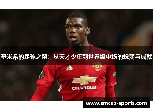 基米希的足球之路：从天才少年到世界级中场的蜕变与成就